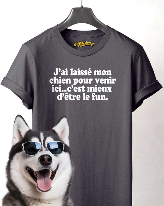 J’ai laissé mon chien pour venir ici - T-Shirt
