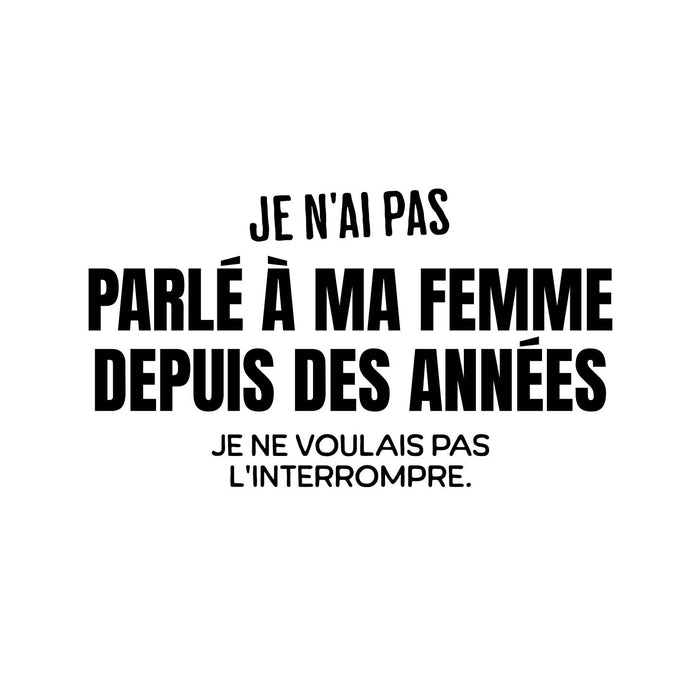 Je n'ai pas parlé à ma femme depuis des années - T-Shirt