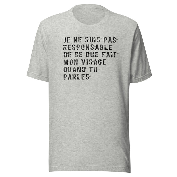 Je ne suis pas responsable de ce que fait mon visage quand tu parles - T-Shirt