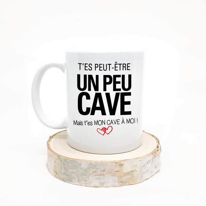 TASSE - T'es peut-être un peu Cave, mais t'es MON cave à moi !