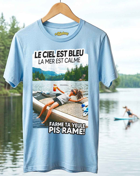 Le ciel est bleu la mer est belle farme ta yeule pis rame - T-Shirt