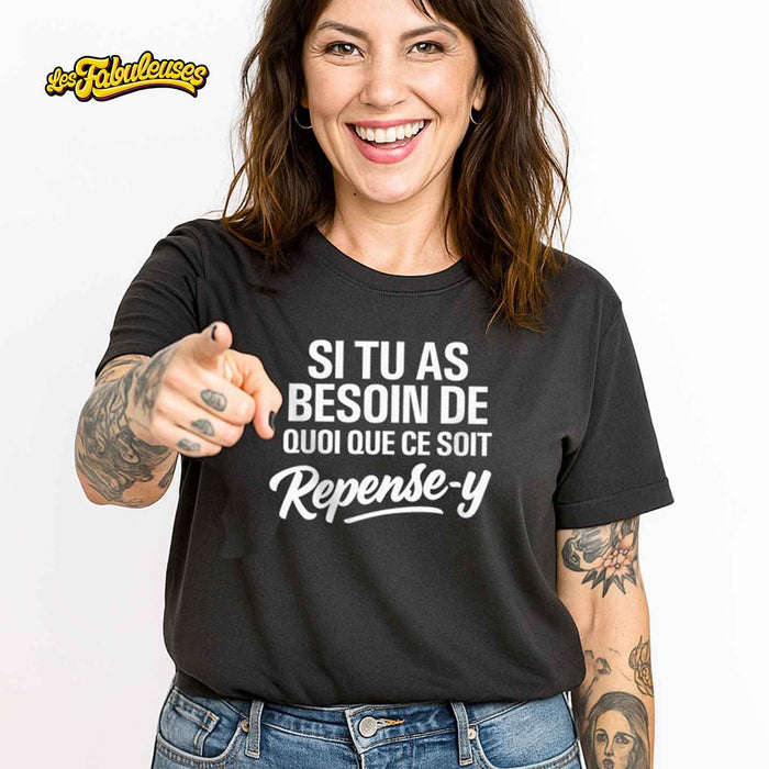 Si tu as besoin de quoi que ce soit repense-y - T-Shirt