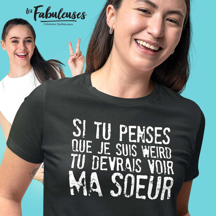 Si tu penses que je suis weird tu devrais voir ma soeur - T-Shirt