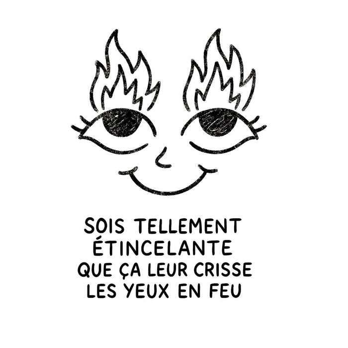 Sois tellement étincelante que ça leur crisse les yeux en feu - T-Shirt