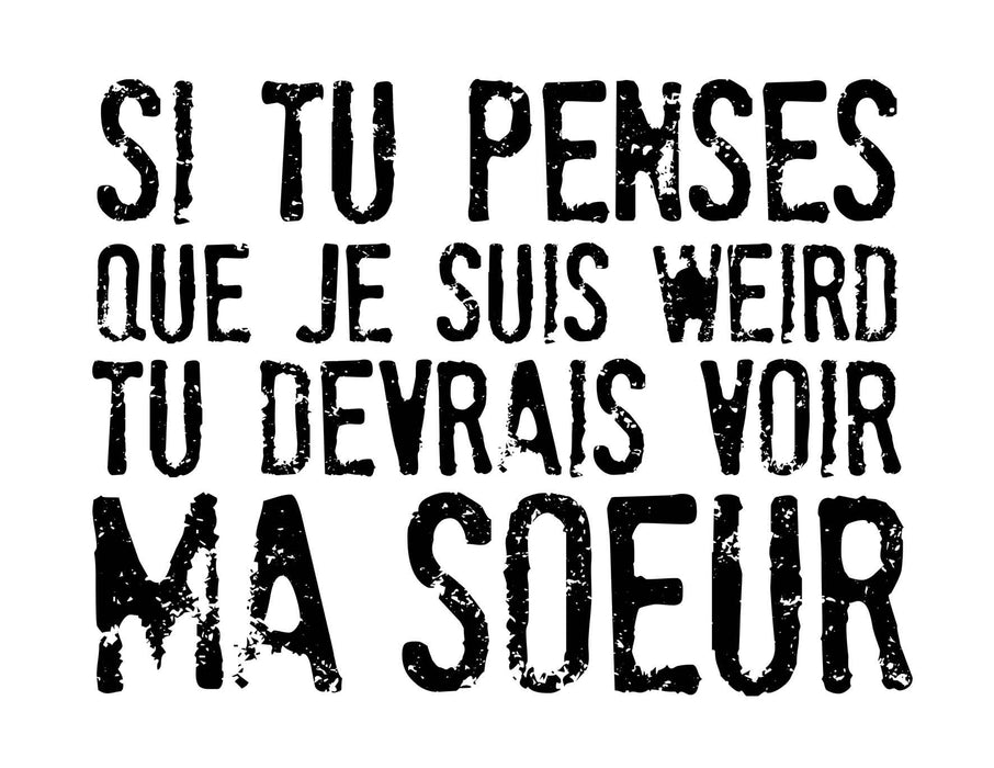 Si tu penses que je suis weird tu devrais voir ma soeur - T-Shirt