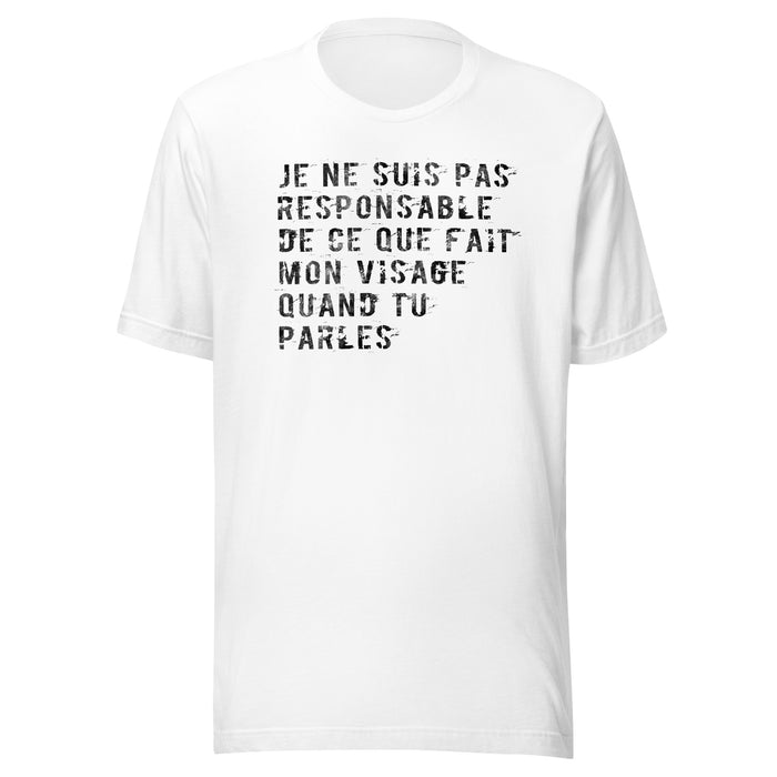 Je ne suis pas responsable de ce que fait mon visage quand tu parles - T-Shirt