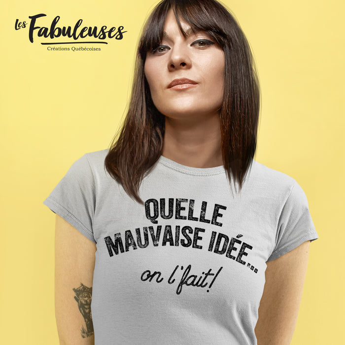 Quelle mauvaise idée on l'fait ! - T-Shirt