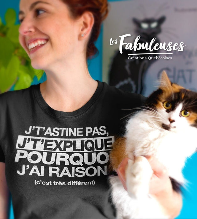 J'tastine pas, j't'explique pourquoi j'ai raison! - T-Shirt