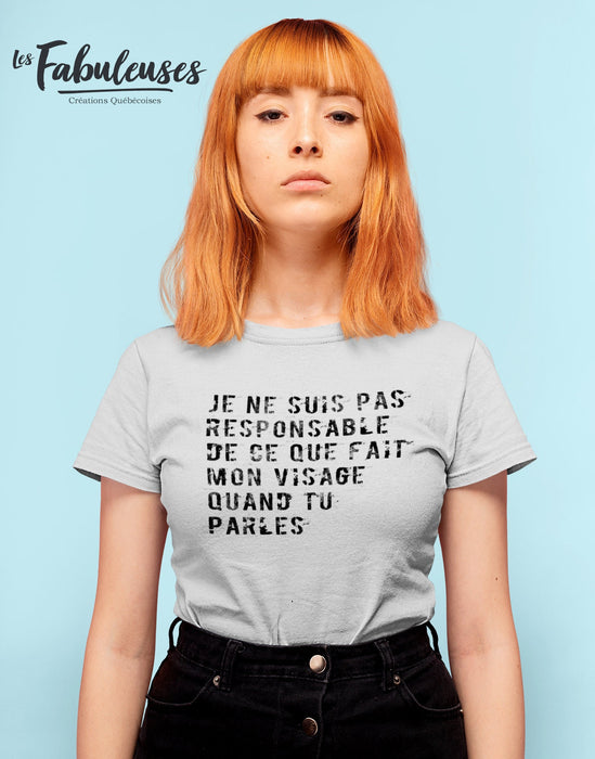 Je ne suis pas responsable de ce que fait mon visage quand tu parles - T-Shirt