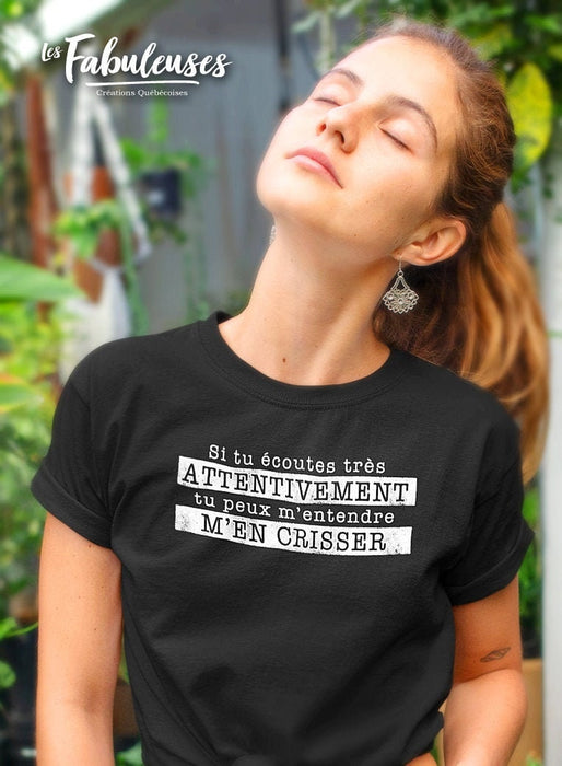 Si tu écoutes attentivement tu peux m'entendre m'en crisser - T-Shirt